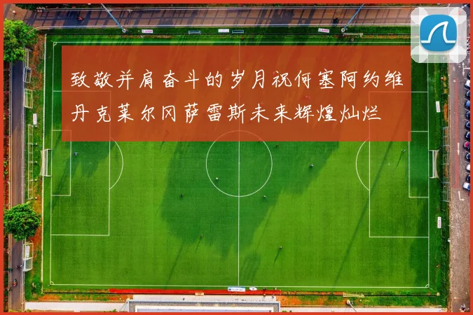 致敬并肩奋斗的岁月祝何塞阿约维丹克莱尔冈萨雷斯未来辉煌灿烂