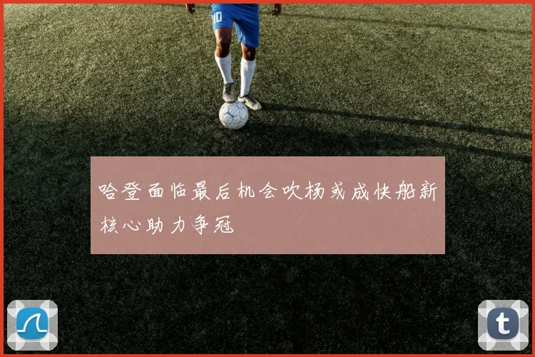 哈登面临最后机会吹杨或成快船新核心助力争冠